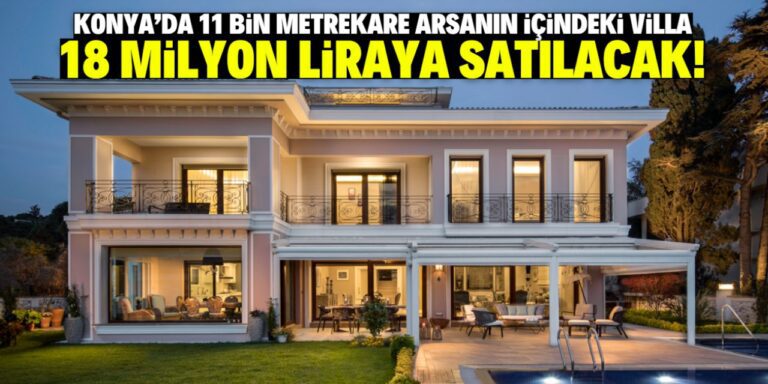 Konya’da 11 bin metrekare arsanın içindeki villa satılacak! Fiyatı 18 milyon lira