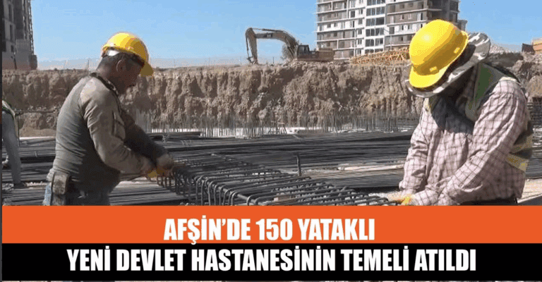 Afşin’de 150 Yataklı Yeni Devlet Hastanesinin Temeli Atıldı