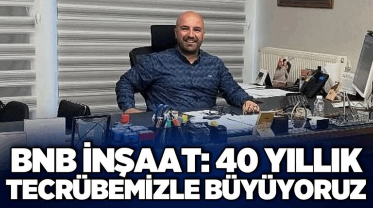 BNB İnşaat: 40 Yıllık tecrübemizle büyüyoruz