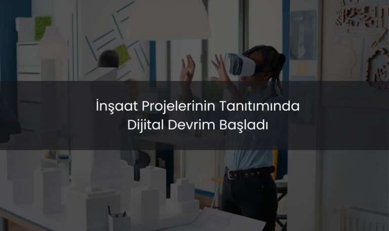 İnşaat Projelerinin Tanıtımında Dijital Devrim